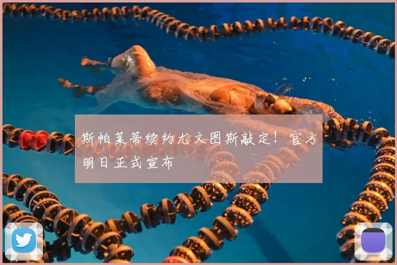斯帕莱蒂续约尤文图斯敲定！官方明日正式宣布