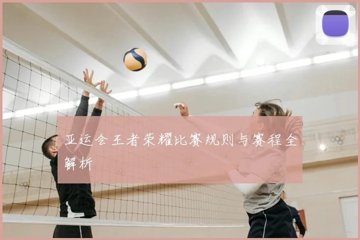 亚运会王者荣耀比赛规则与赛程全解析