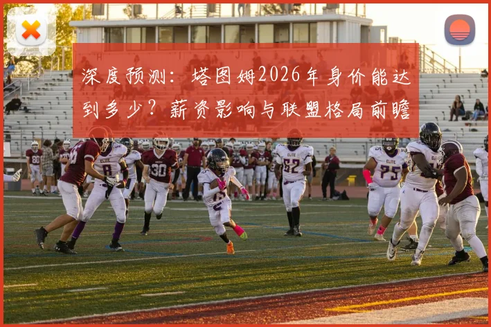 深度预测：塔图姆2026年身价能达到多少？薪资影响与联盟格局前瞻